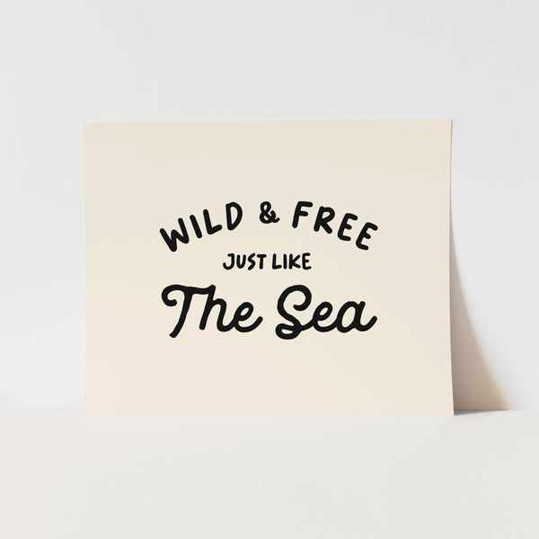 {Black} Wild & Free Just like the Sea Art Print