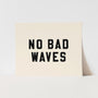 {Black} No Bad Waves Art Print