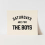 Saturdays are for the Boys Art Print