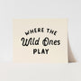 Where the Wild Ones Play Art Print